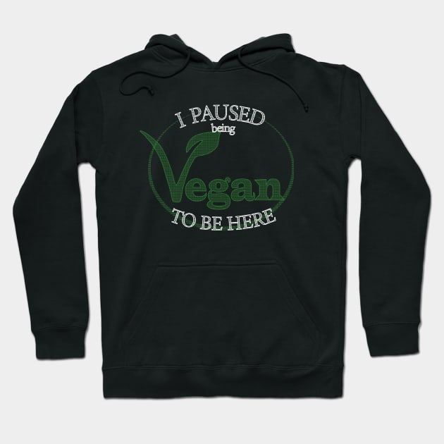 I Paused Being Vegan To Be Here - Funny Eco Friendly Hoodie by CottonGarb